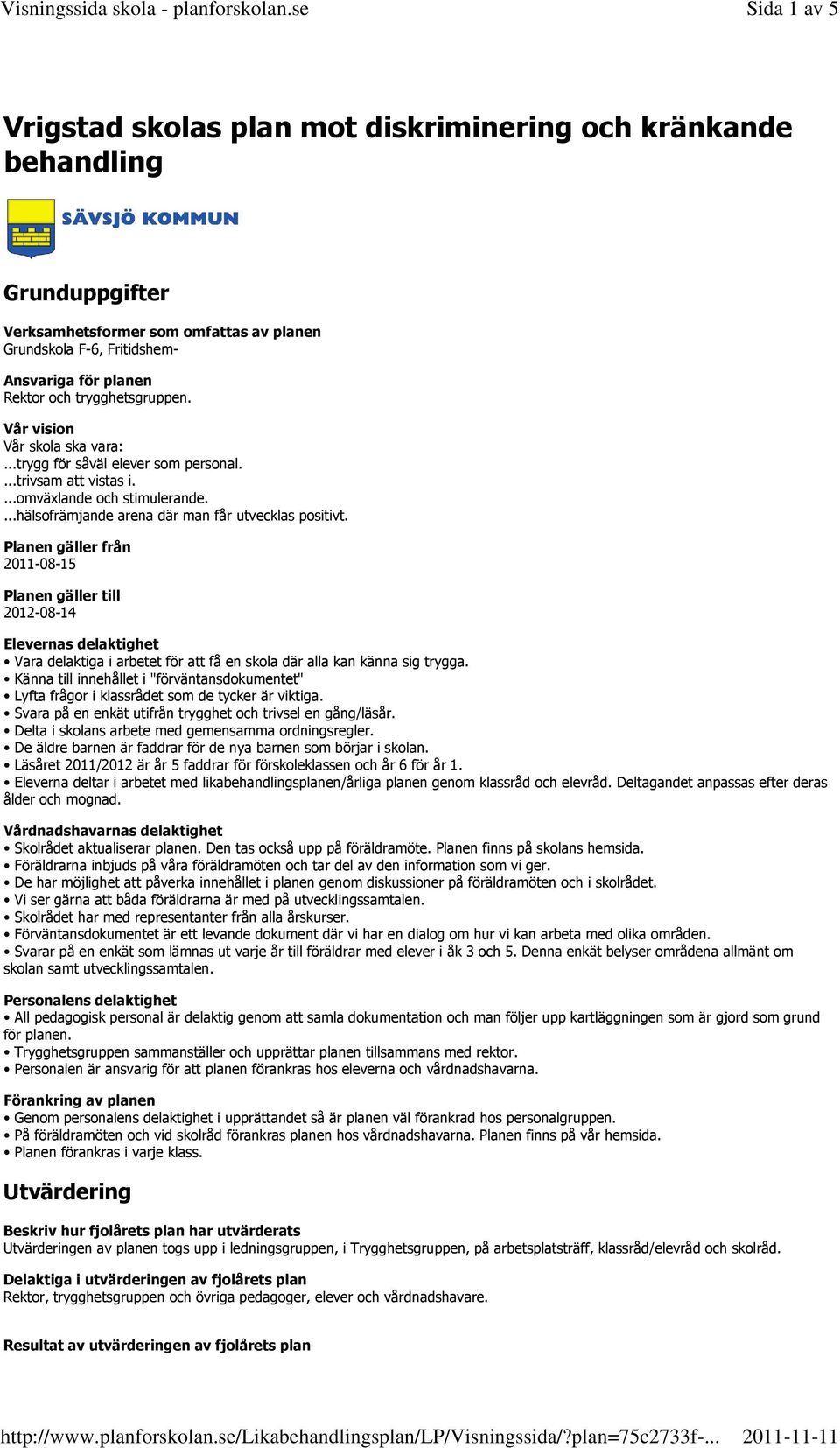 Planen gäller från 2011-08-15 Planen gäller till 2012-08-14 Elevernas delaktighet Vara delaktiga i arbetet för att få en skola där alla kan känna sig trygga.