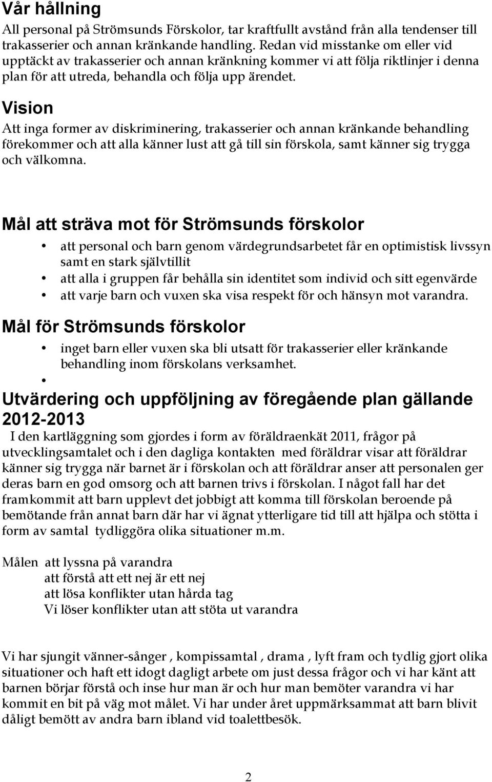 Vision Att inga former av diskriminering, trakasserier och annan kränkande behandling förekommer och att alla känner lust att gå till sin förskola, samt känner sig trygga och välkomna.