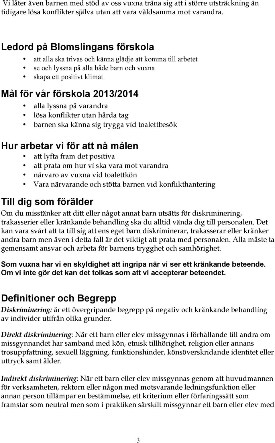 Mål för vår förskola 2013/2014 alla lyssna på varandra lösa konflikter utan hårda tag barnen ska känna sig trygga vid toalettbesök Hur arbetar vi för att nå målen att lyfta fram det positiva att