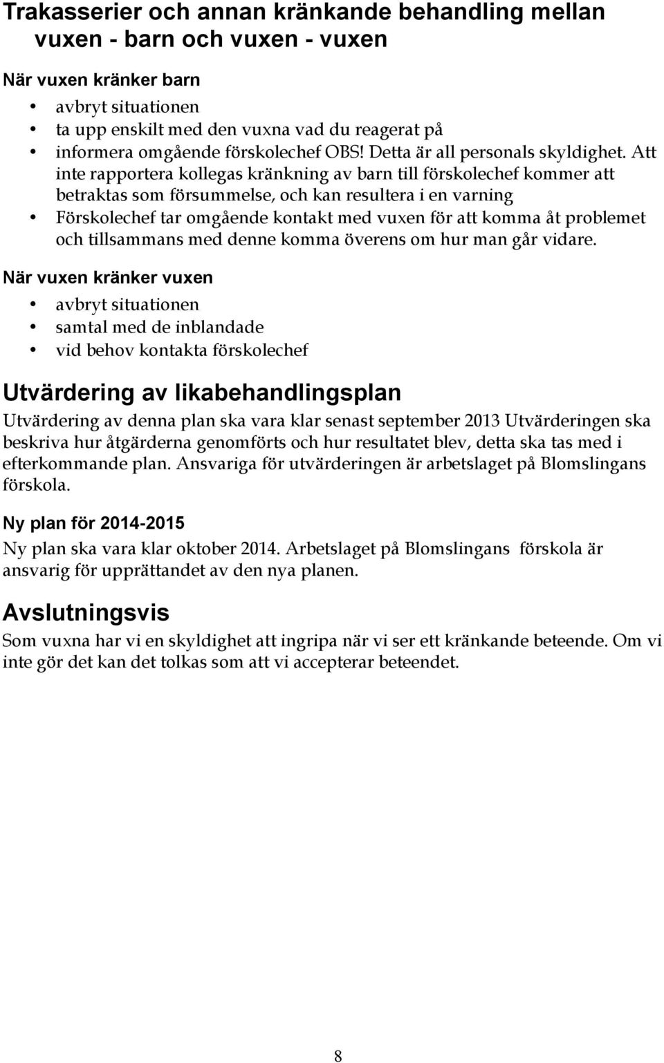 Att inte rapportera kollegas kränkning av barn till förskolechef kommer att betraktas som försummelse, och kan resultera i en varning Förskolechef tar omgående kontakt med vuxen för att komma åt