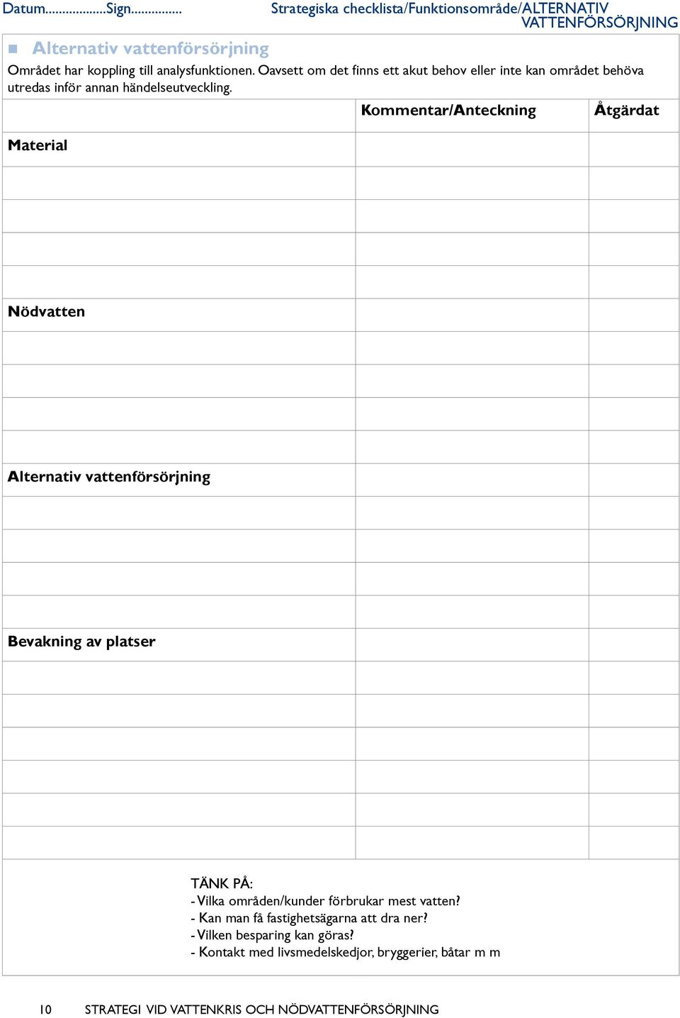 Material Strategiska checklista/funktionsområde/alternativ VATTENFÖRSÖRJNING Nödvatten Alternativ vattenförsörjning Bevakning av