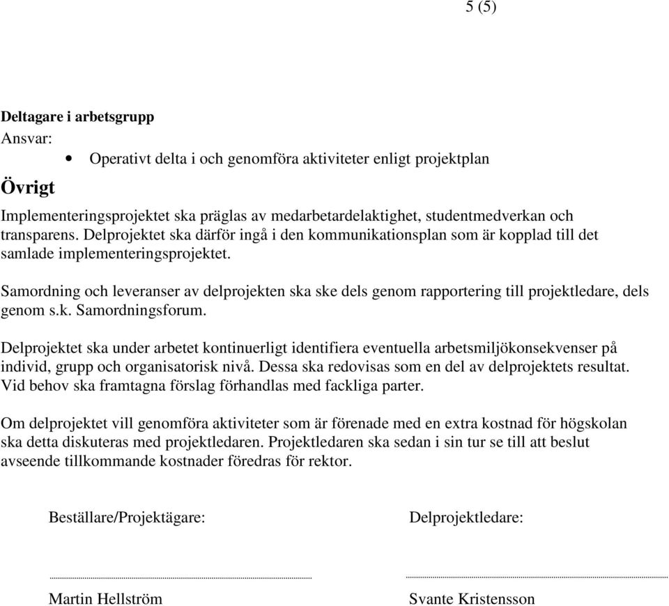 Samordning och leveranser av delprojekten ska ske dels genom rapportering till projektledare, dels genom s.k. Samordningsforum.