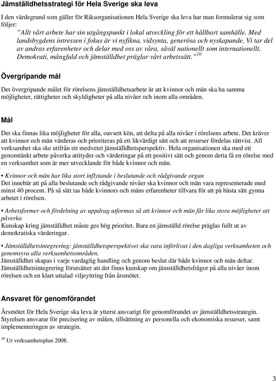 Vi tar del av andras erfarenheter och delar med oss av våra, såväl nationellt som internationellt. Demokrati, mångfald och jämställdhet präglar vårt arbetssätt.