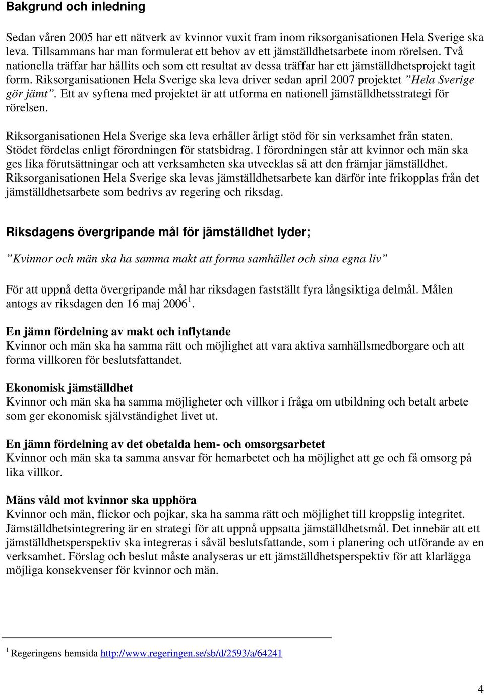 Riksorganisationen Hela Sverige ska leva driver sedan april 2007 projektet Hela Sverige gör jämt. Ett av syftena med projektet är att utforma en nationell jämställdhetsstrategi för rörelsen.