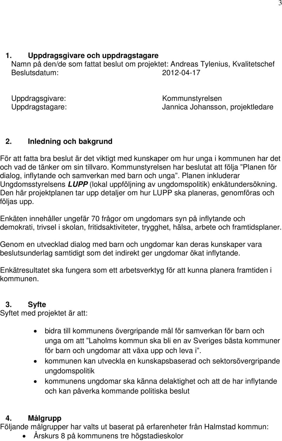 Kommunstyrelsen har beslutat att följa Planen för dialog, inflytande och samverkan med barn och unga. Planen inkluderar Ungdomsstyrelsens LUPP (lokal uppföljning av ungdomspolitik) enkätundersökning.