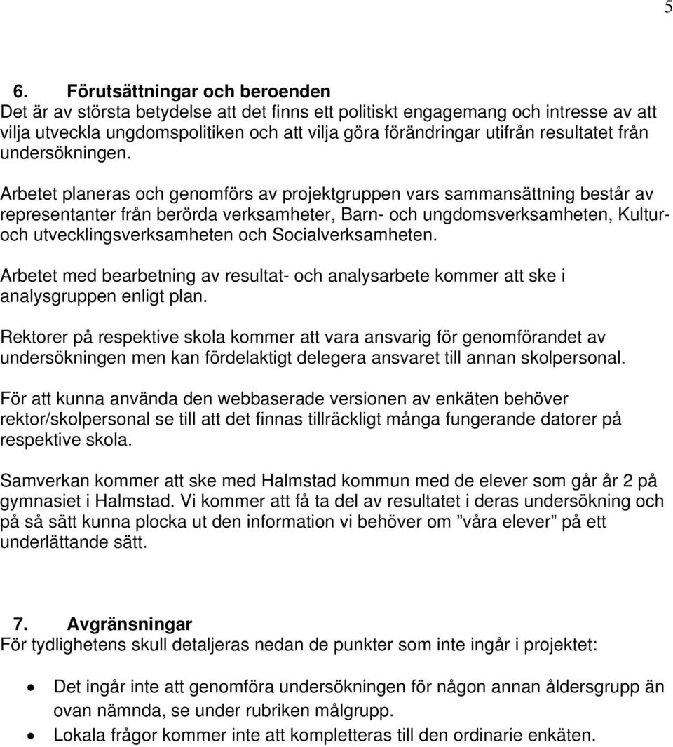 Arbetet planeras och genomförs av projektgruppen vars sammansättning består av representanter från berörda verksamheter, Barn- och ungdomsverksamheten, Kulturoch utvecklingsverksamheten och