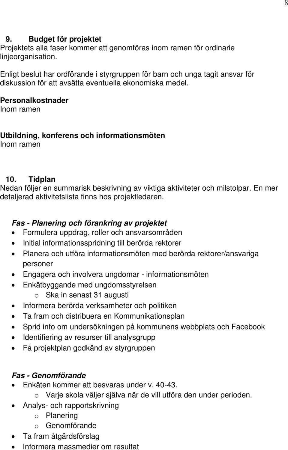 Personalkostnader Inom ramen Utbildning, konferens och informationsmöten Inom ramen 10. Tidplan Nedan följer en summarisk beskrivning av viktiga aktiviteter och milstolpar.