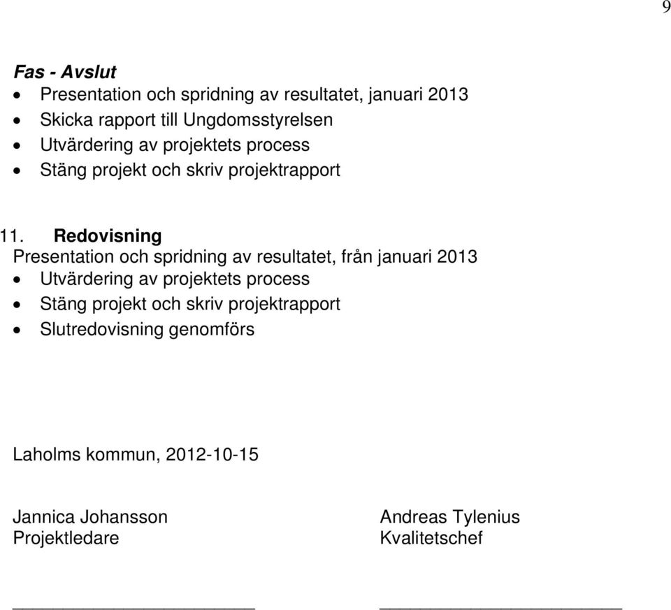 Redovisning Presentation och spridning av resultatet, från januari 2013 Utvärdering av projektets process