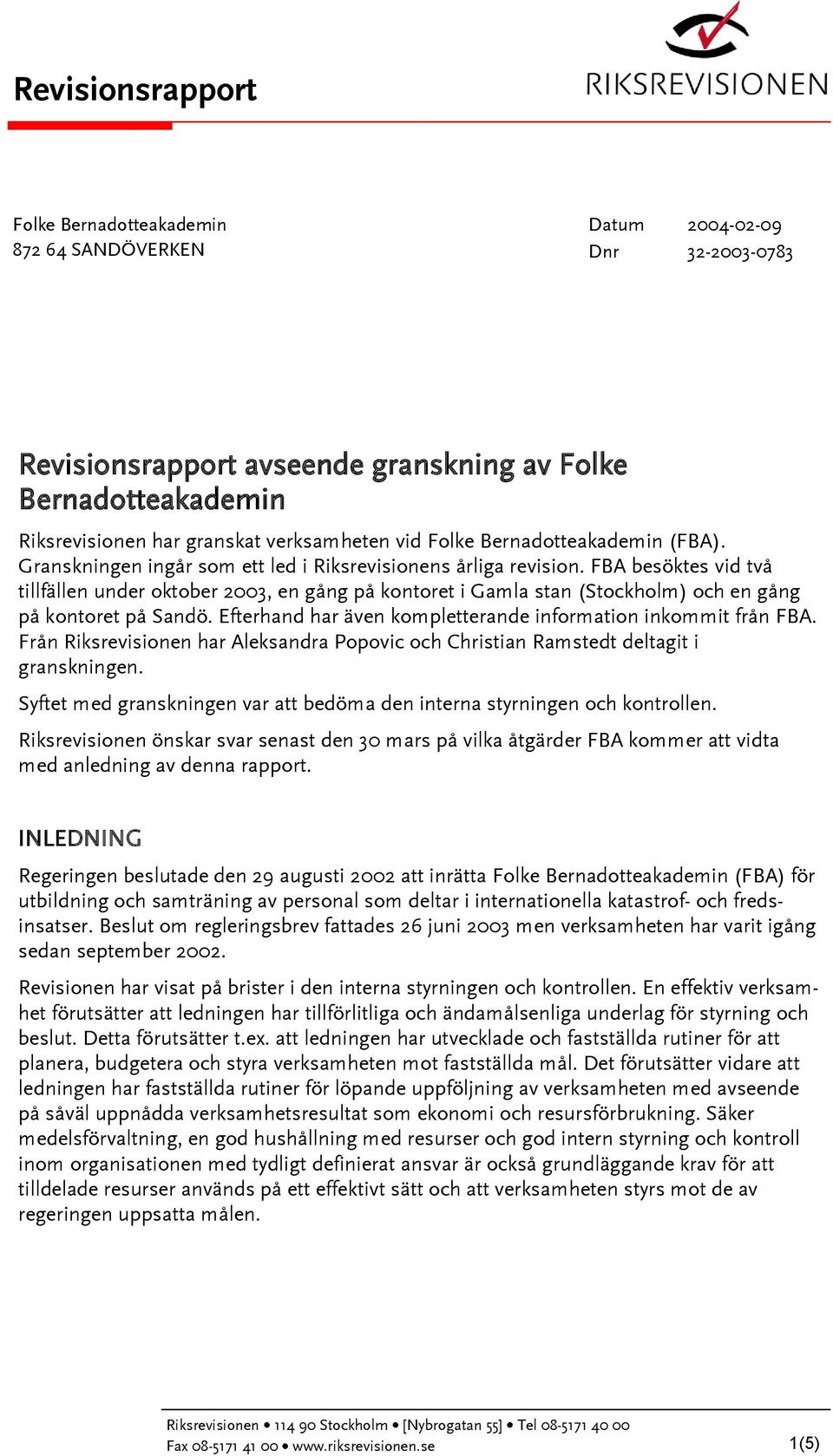 FBA besöktes vid två tillfällen under oktober 2003, en gång på kontoret i Gamla stan (Stockholm) och en gång på kontoret på Sandö. Efterhand har även kompletterande information inkommit från FBA.