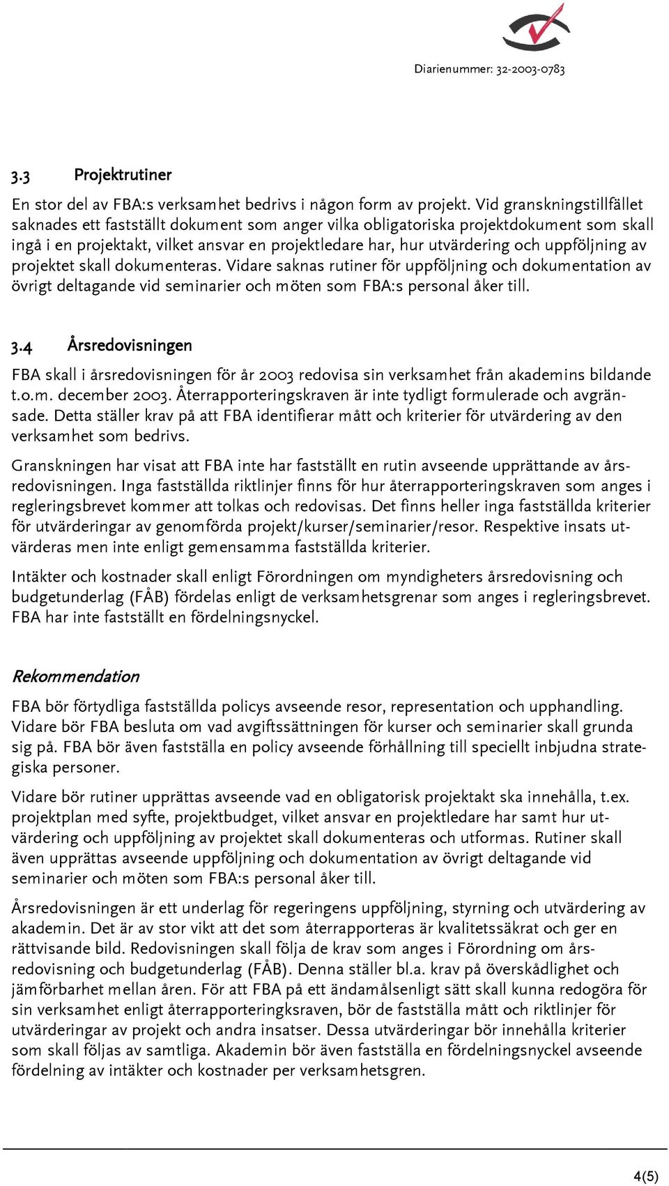 uppföljning av projektet skall dokumenteras. Vidare saknas rutiner för uppföljning och dokumentation av övrigt deltagande vid seminarier och möten som FBA:s personal åker till. 3.