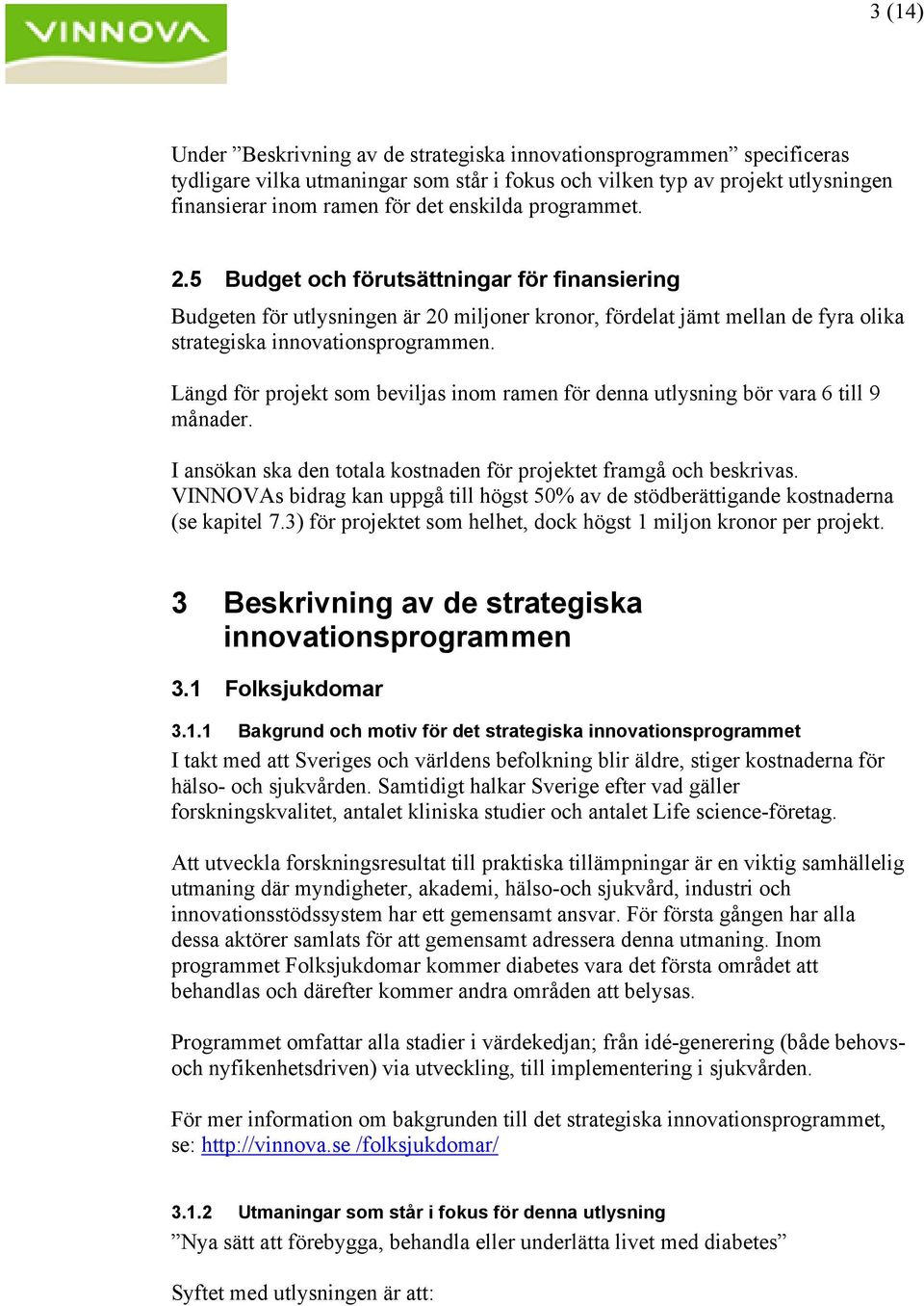 Längd för projekt som beviljas inom ramen för denna utlysning bör vara 6 till 9 månader. I ansökan ska den totala kostnaden för projektet framgå och beskrivas.