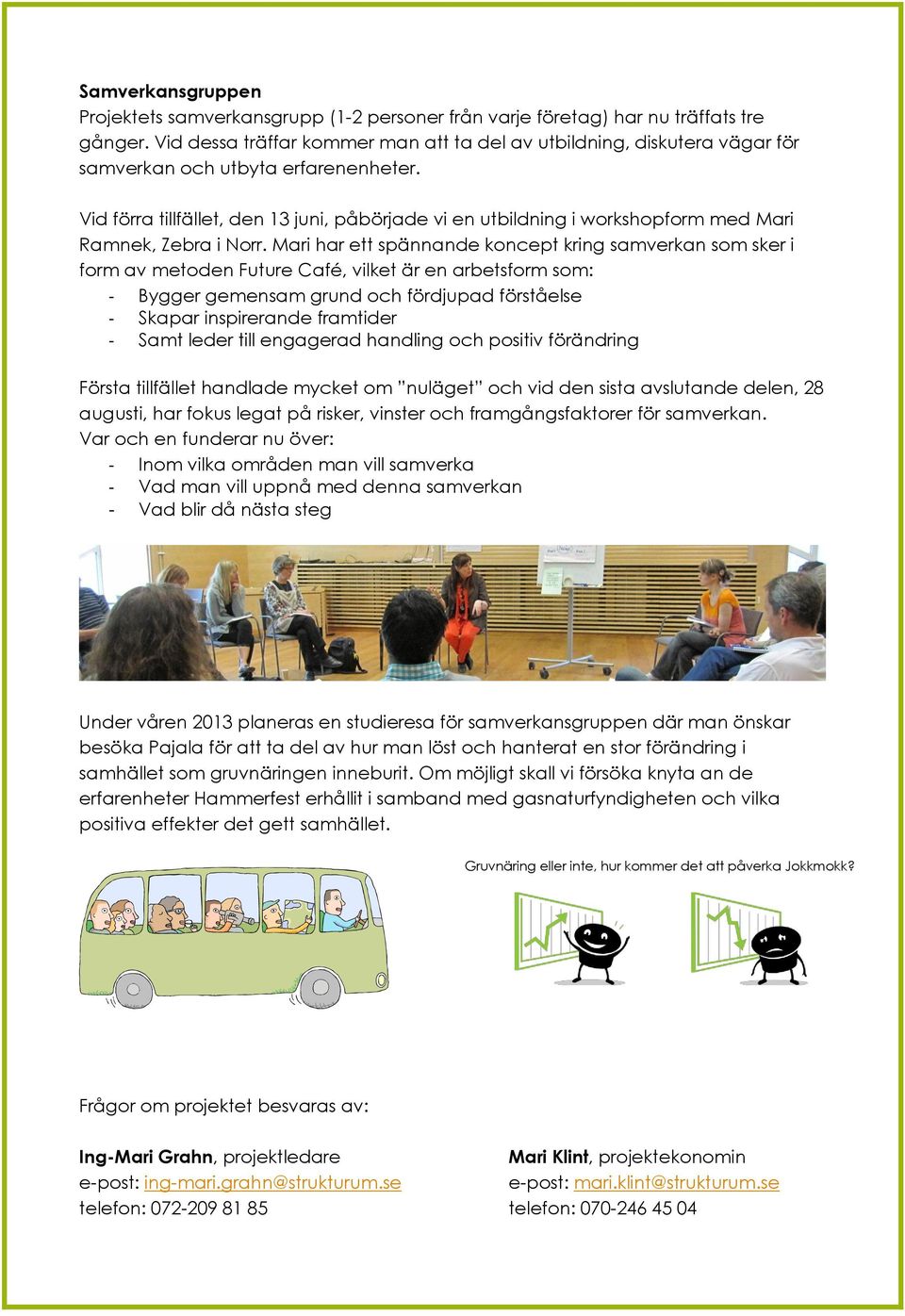 Vid förra tillfället, den 13 juni, påbörjade vi en utbildning i workshopform med Mari Ramnek, Zebra i Norr.