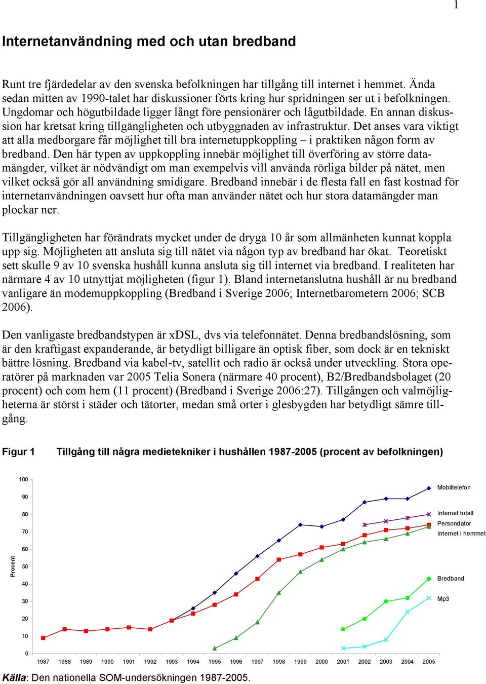 En annan diskussion har kretsat kring tillgängligheten och utbyggnaden av infrastruktur.