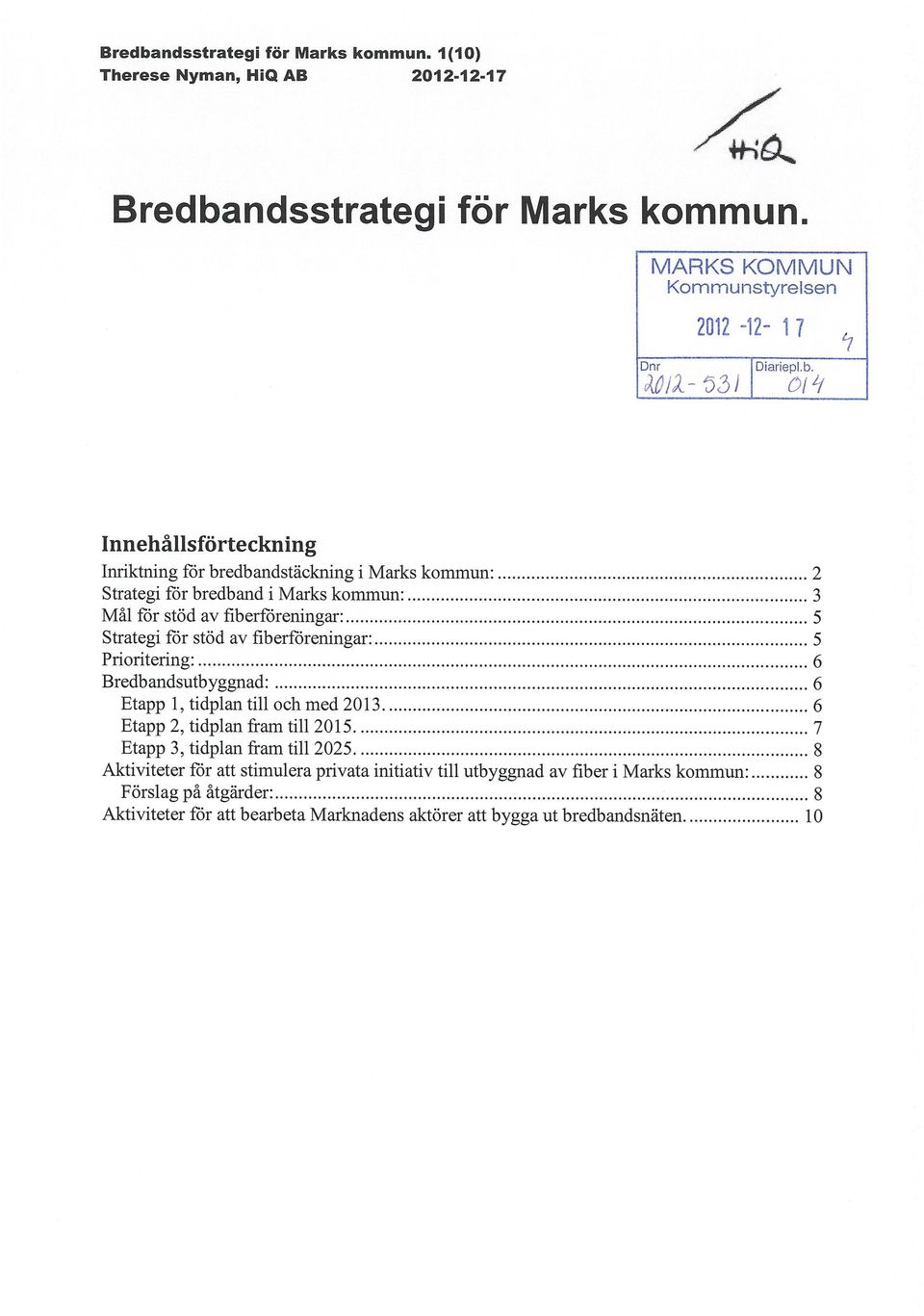 01H Innehållsförteckning Inriktning för bredbandstäekning i Marks kommun: 2 Strategi för bredband i Marks kommun: 3 Mål för stöd av fiberföreningar: 5 Strategi för