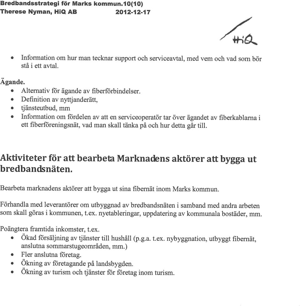 till. Aktiviteter för att bearbeta Marknadens aktörer att bygga ut bredbandsnäten. Bearbeta marknadens aktörer att bygga ut sina fibernät inom Marks kommun.