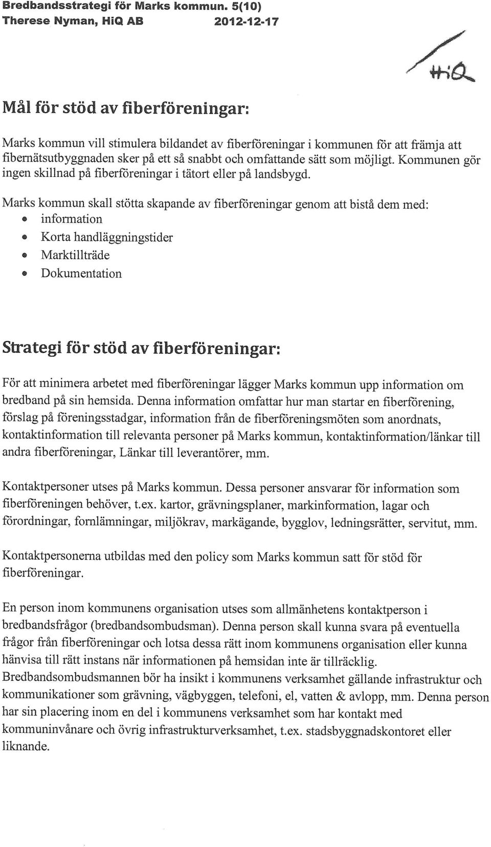 möjligt. Kommunen gör ingen skillnad på fiberforeningar i tätort eller på landsbygd.