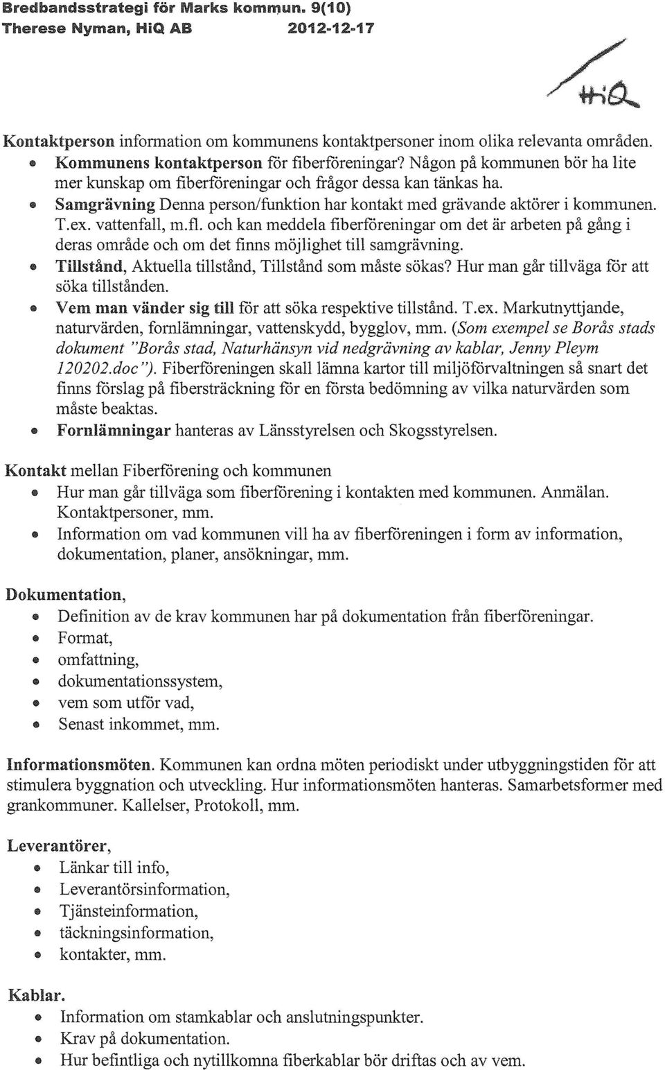 och kan meddela fiberföreningar om det är arbeten på gång i deras område och om det finns möjlighet till samgrävning. Tillstånd, Aktuella tillstånd. Tillstånd som måste sökas?