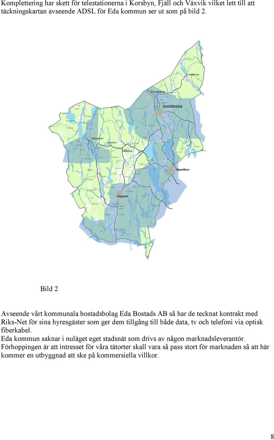 Bild 2 Avseende vårt kommunala bostadsbolag Eda Bostads AB så har de tecknat kontrakt med Riks-Net för sina hyresgäster som ger dem tillgång till