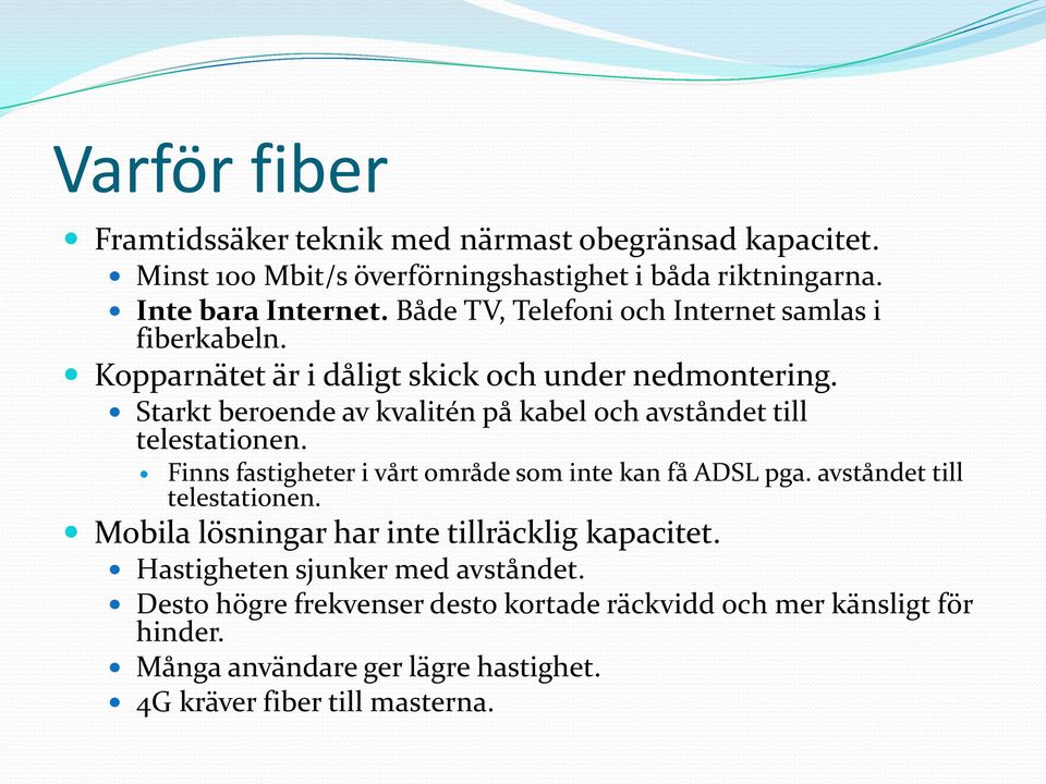 Starkt beroende av kvalitén på kabel och avståndet till telestationen. Finns fastigheter i vårt område som inte kan få ADSL pga. avståndet till telestationen. Mobila lösningar har inte tillräcklig kapacitet.