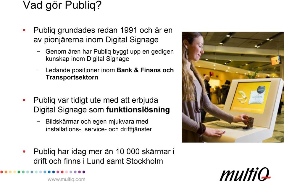 gedigen kunskap inom Digital Signage - Ledande positioner inom Bank & Finans och Transportsektorn Publiq var