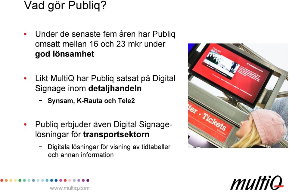 lönsamhet Likt MultiQ har Publiq satsat på Digital Signage inom detaljhandeln -