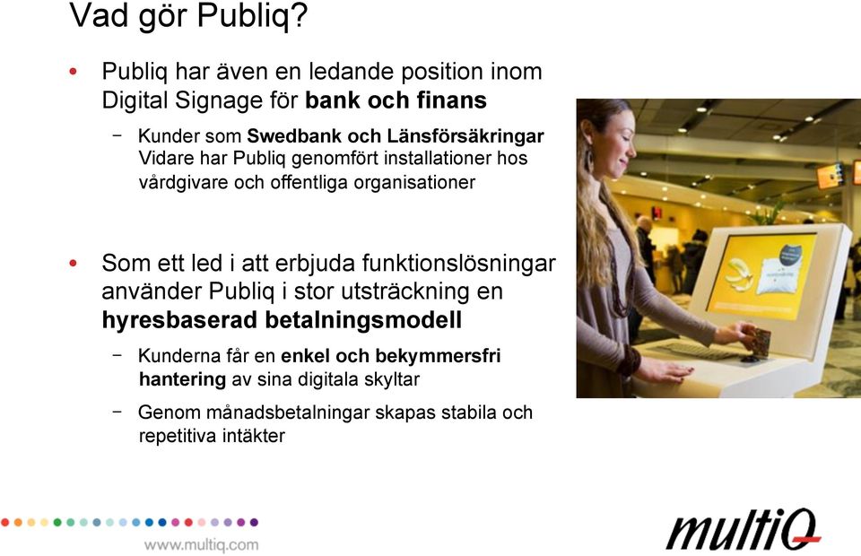 Vidare har Publiq genomfört installationer hos vårdgivare och offentliga organisationer Som ett led i att erbjuda