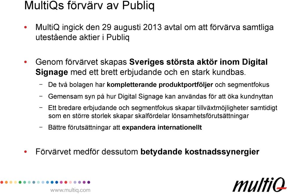 - De två bolagen har kompletterande produktportföljer och segmentfokus - Gemensam syn på hur Digital Signage kan användas för att öka kundnyttan - Ett