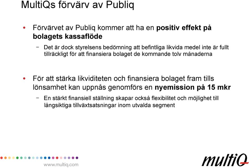 månaderna För att stärka likviditeten och finansiera bolaget fram tills lönsamhet kan uppnås genomförs en nyemission på 15