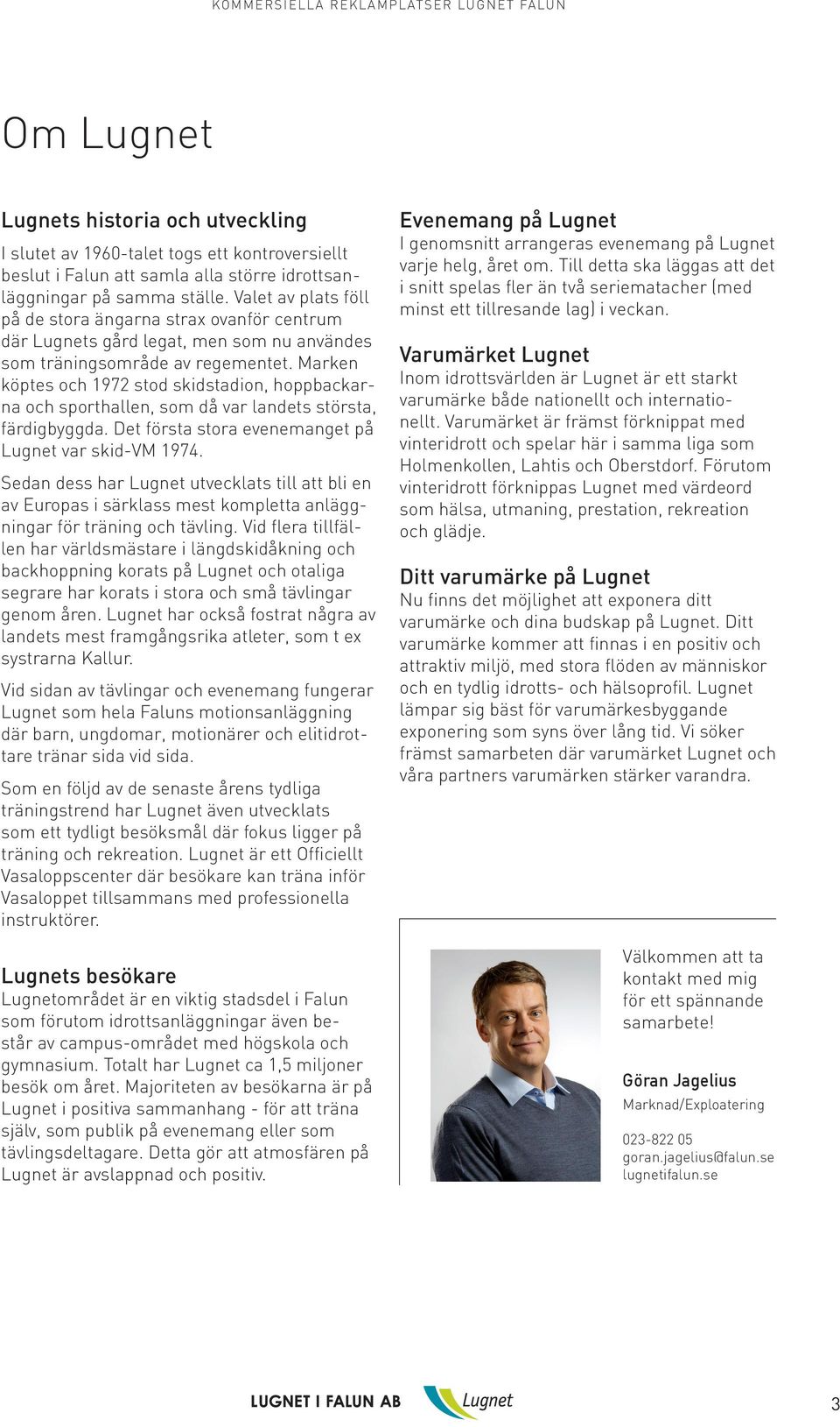 Marken köptes och 1972 stod skidstadion, hoppbackarna och sporthallen, som då var landets största, färdigbyggda. Det första stora evenemanget på Lugnet var skid-vm 1974.