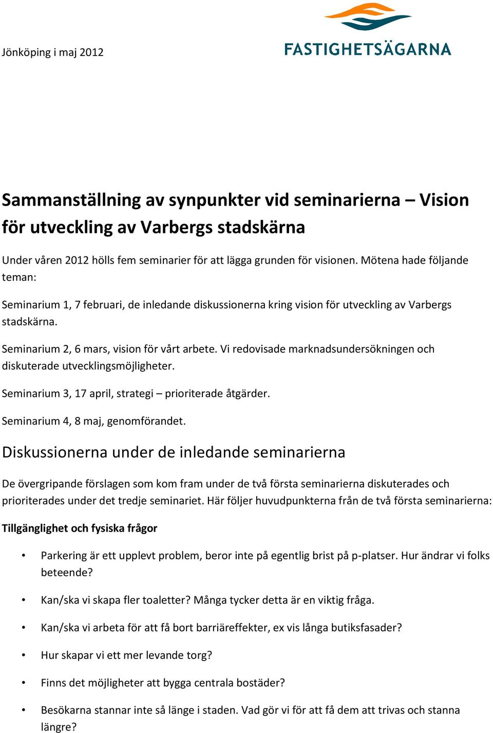 Vi redovisade marknadsundersökningen och diskuterade utvecklingsmöjligheter. Seminarium 3, 17 april, strategi prioriterade åtgärder. Seminarium 4, 8 maj, genomförandet.