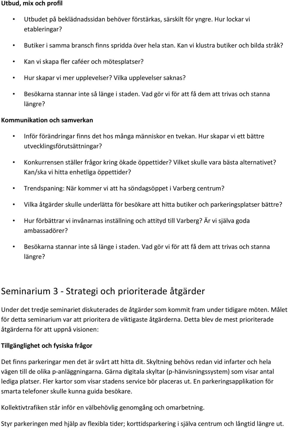 Kommunikation och samverkan Inför förändringar finns det hos många människor en tvekan. Hur skapar vi ett bättre utvecklingsförutsättningar? Konkurrensen ställer frågor kring ökade öppettider?