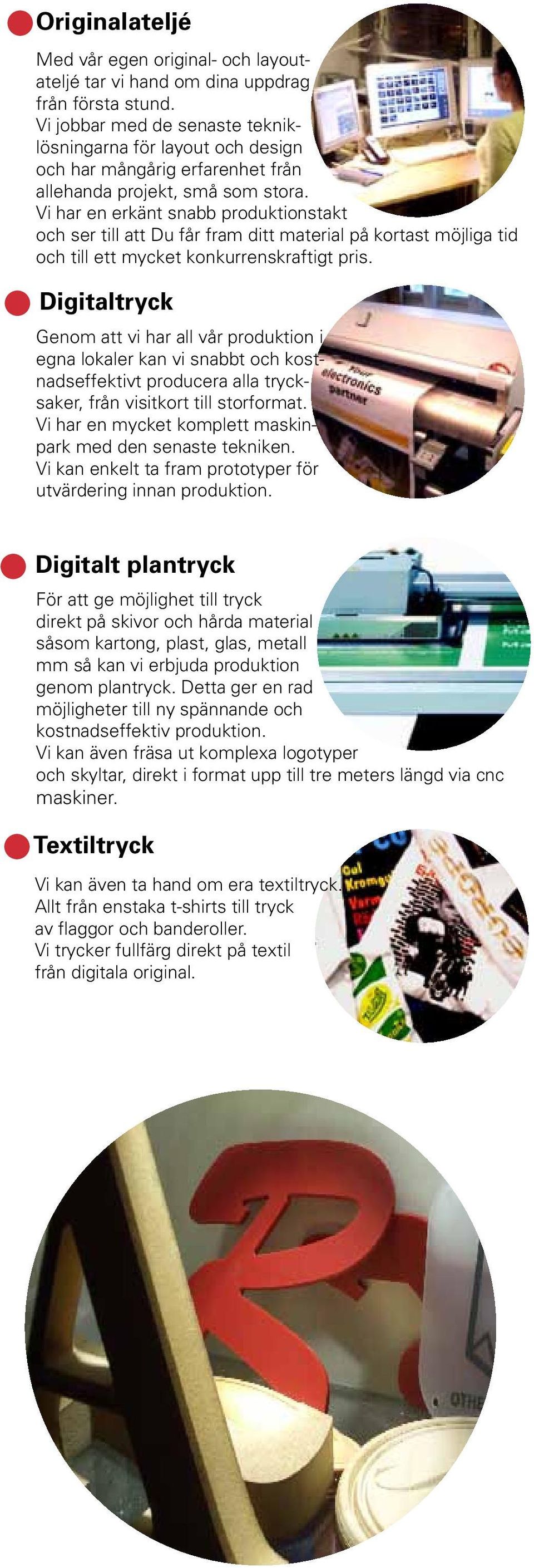 Vi har en erkänt snabb produktionstakt och ser till att Du får fram ditt material på kortast möjliga tid och till ett mycket konkurrenskraftigt pris.