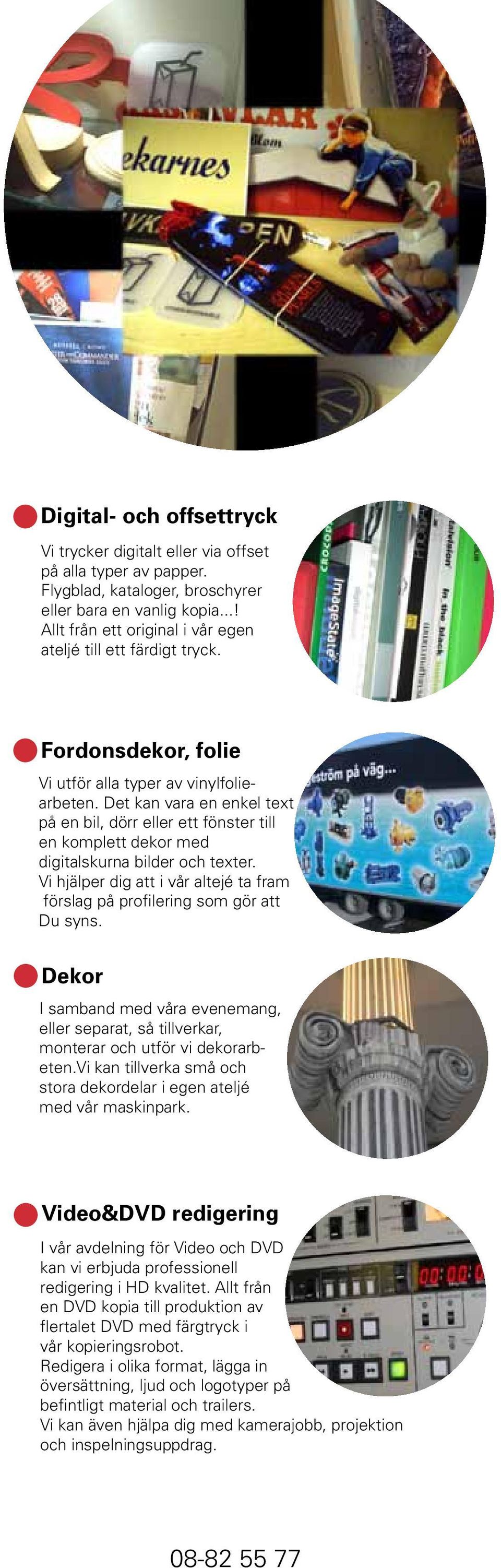 Det kan vara en enkel text på en bil, dörr eller ett fönster till en komplett dekor med digitalskurna bilder och texter.