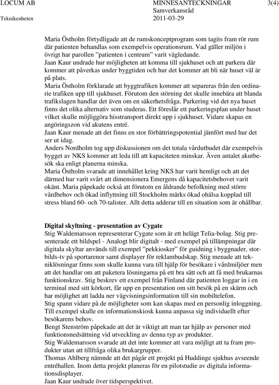Jaan Kaur undrade hur möjligheten att komma till sjukhuset och att parkera där kommer att påverkas under byggtiden och hur det kommer att bli när huset väl är på plats.