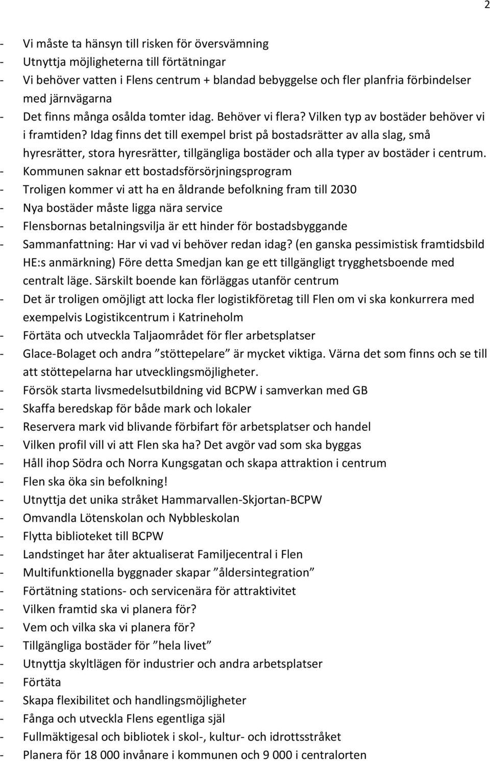Idag finns det till exempel brist på bostadsrätter av alla slag, små hyresrätter, stora hyresrätter, tillgängliga bostäder och alla typer av bostäder i centrum.