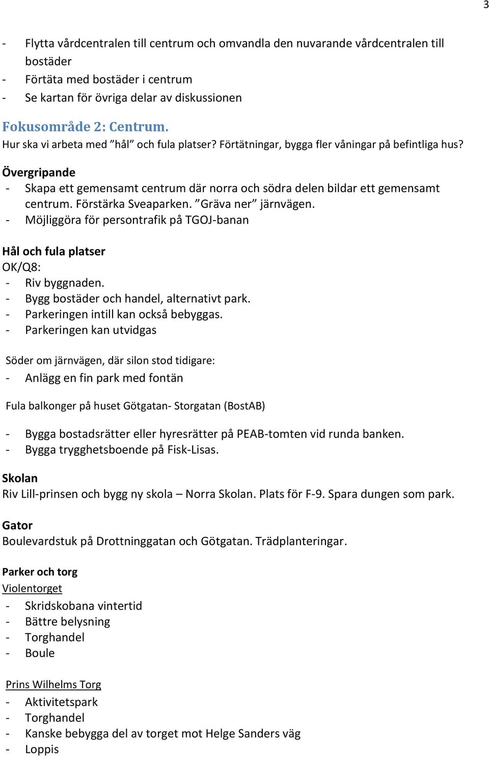 Förstärka Sveaparken. Gräva ner järnvägen. - Möjliggöra för persontrafik på TGOJ-banan Hål och fula platser OK/Q8: - Riv byggnaden. - Bygg bostäder och handel, alternativt park.