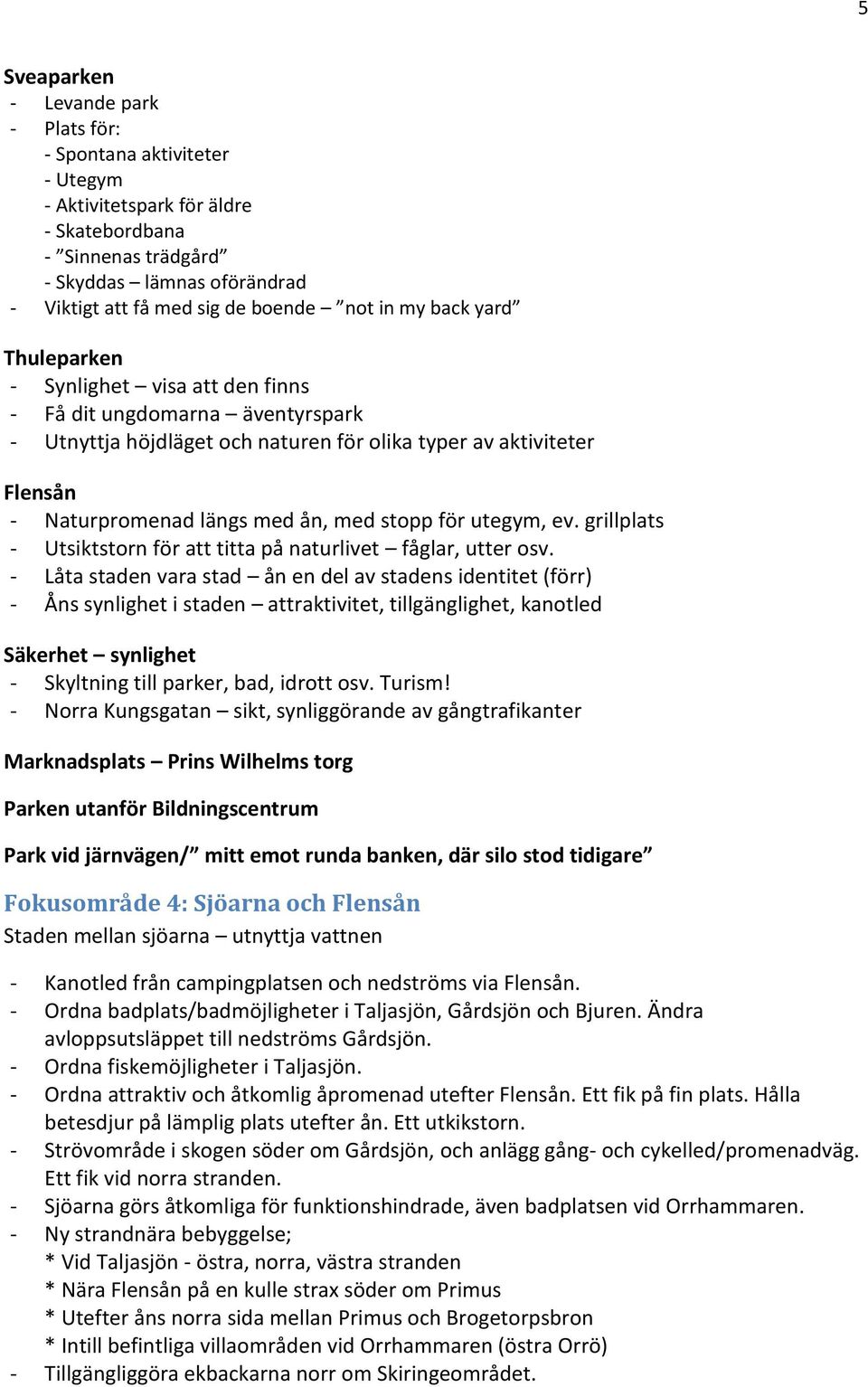 med stopp för utegym, ev. grillplats - Utsiktstorn för att titta på naturlivet fåglar, utter osv.