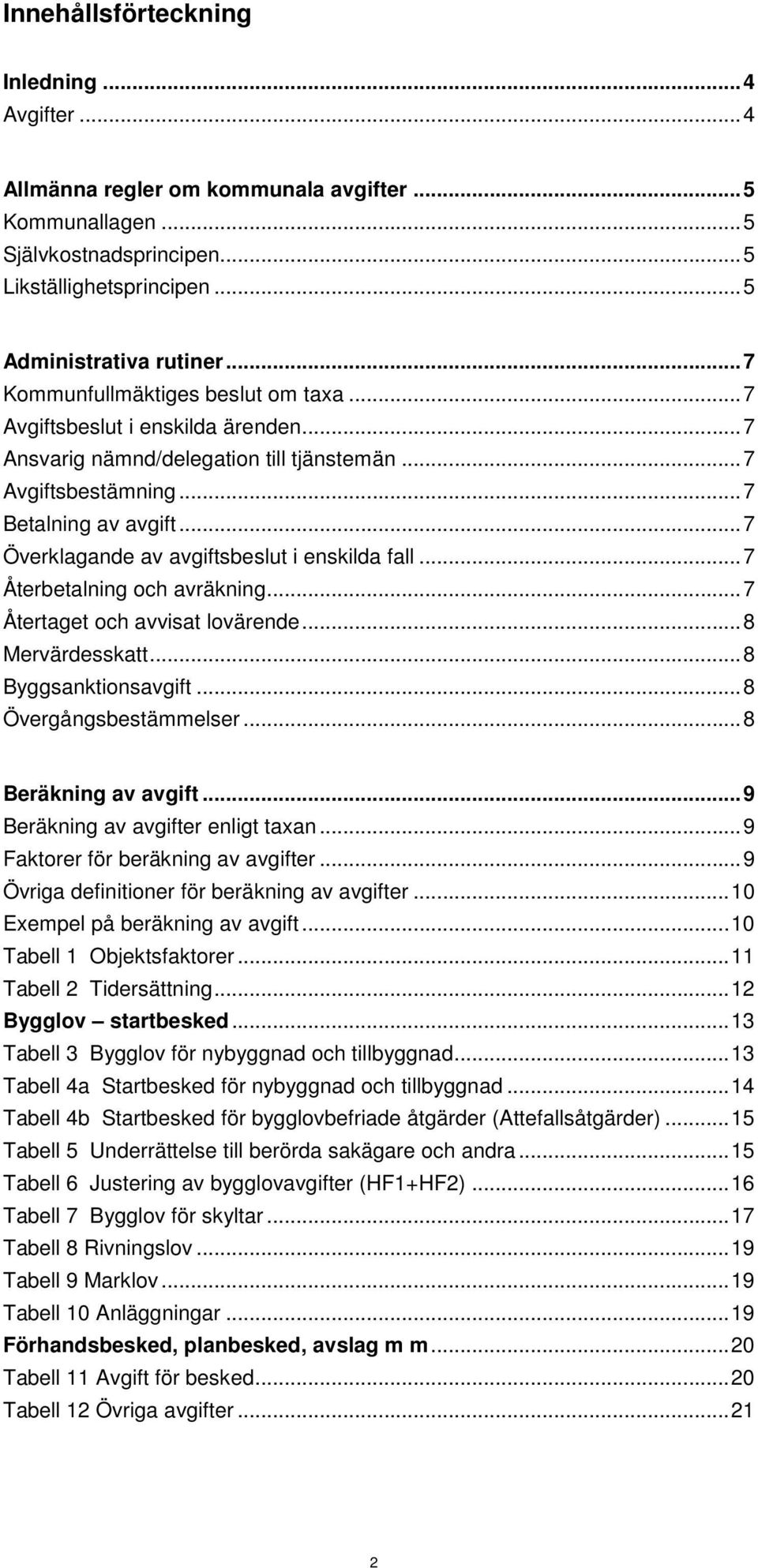 .. 7 Överklagande av avgiftsbeslut i enskilda fall... 7 Återbetalning och avräkning... 7 Återtaget och avvisat lovärende... 8 Mervärdesskatt... 8 Byggsanktionsavgift... 8 Övergångsbestämmelser.