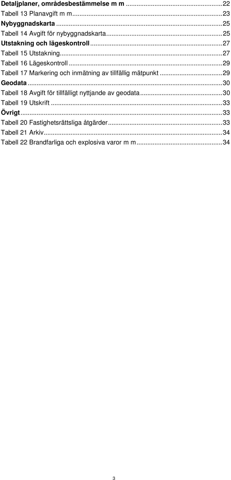 .. 29 Tabell 17 Markering och inmätning av tillfällig mätpunkt... 29 Geodata.