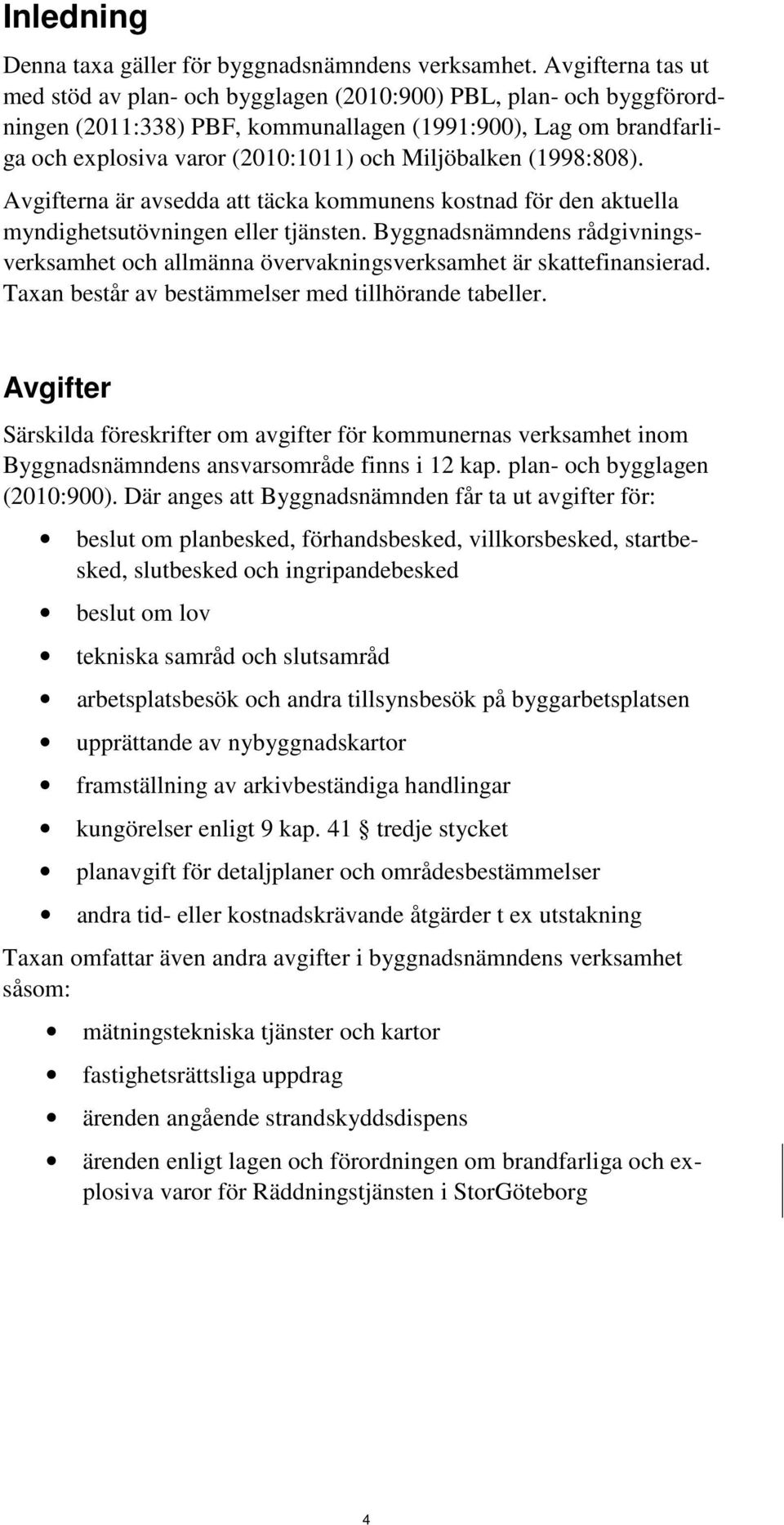 Miljöbalken (1998:808). Avgifterna är avsedda att täcka kommunens kostnad för den aktuella myndighetsutövningen eller tjänsten.