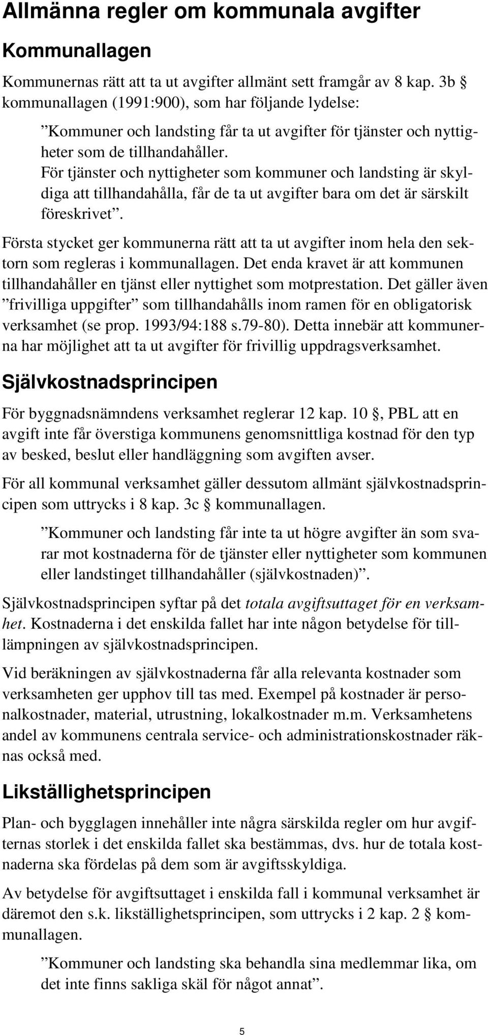 För tjänster och nyttigheter som kommuner och landsting är skyldiga att tillhandahålla, får de ta ut avgifter bara om det är särskilt föreskrivet.