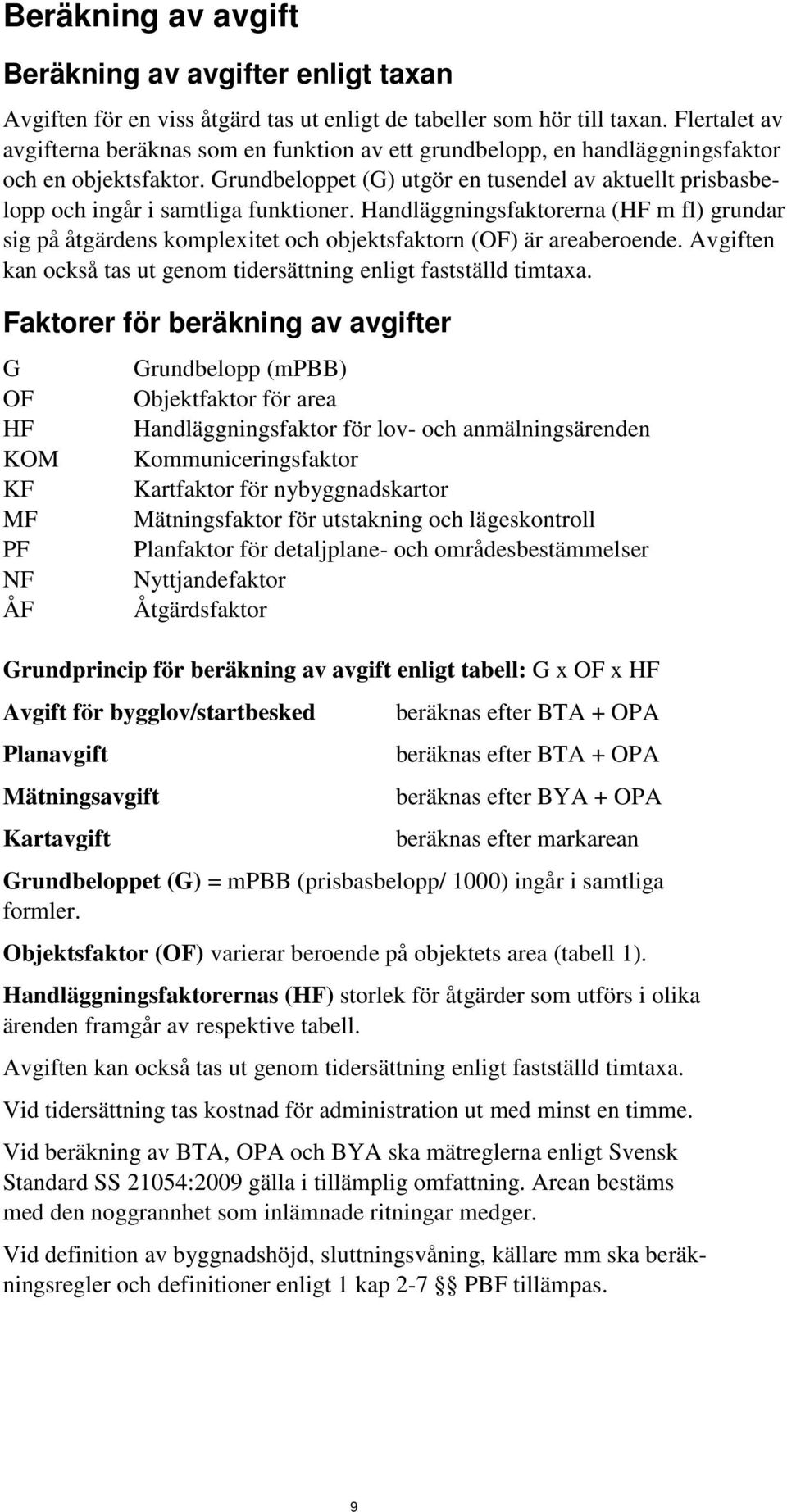 Grundbeloppet (G) utgör en tusendel av aktuellt prisbasbelopp och ingår i samtliga funktioner.