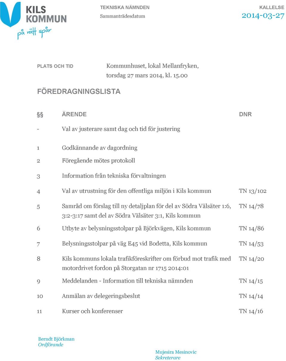 utrustning för den offentliga miljön i Kils kommun TN 13/102 5 Samråd om förslag till ny detaljplan för del av Södra Välsäter 1:6, 3:2-3:17 samt del av Södra Välsäter 3:1, Kils kommun TN 14/78 6