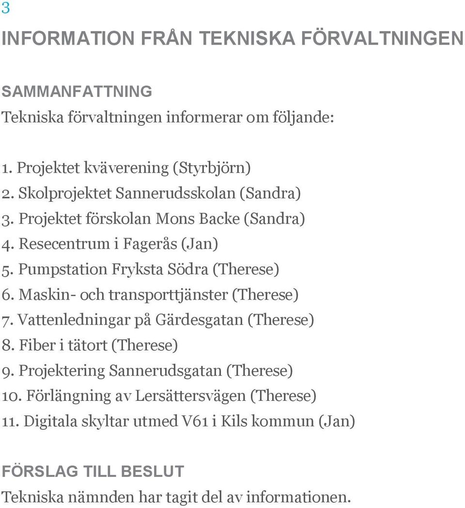 Pumpstation Fryksta Södra (Therese) 6. Maskin- och transporttjänster (Therese) 7. Vattenledningar på Gärdesgatan (Therese) 8.