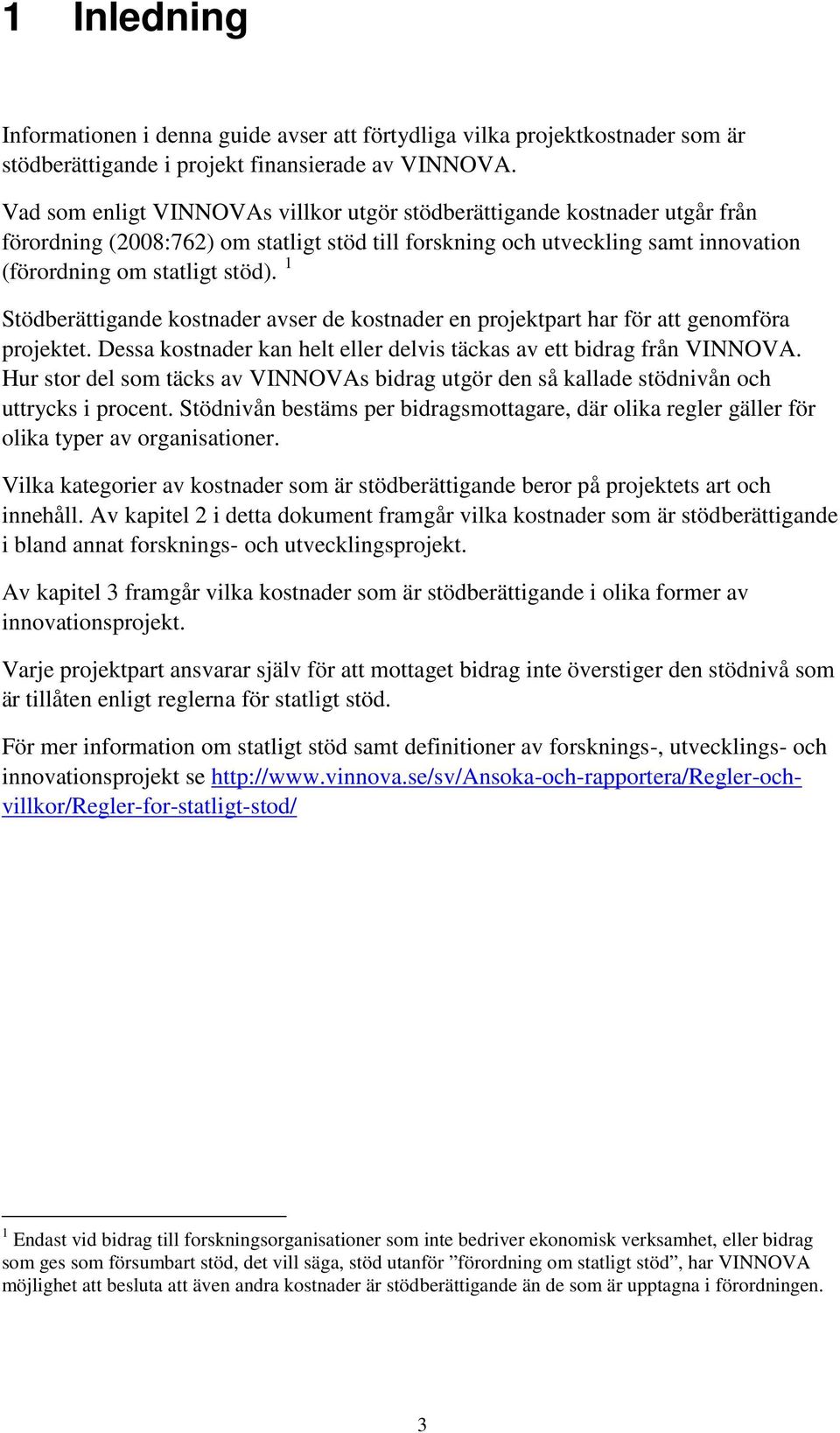 1 Stödberättigande kostnader avser de kostnader en projektpart har för att genomföra projektet. Dessa kostnader kan helt eller delvis täckas av ett bidrag från VINNOVA.