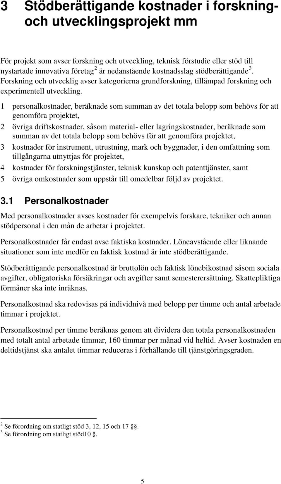 1 personalkostnader, beräknade som summan av det totala belopp som behövs för att genomföra projektet, 2 övriga driftskostnader, såsom material- eller lagringskostnader, beräknade som summan av det