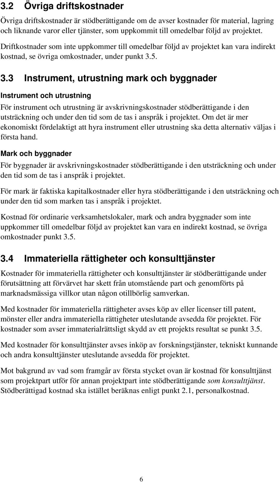 5. 3.3 Instrument, utrustning mark och byggnader Instrument och utrustning För instrument och utrustning är avskrivningskostnader stödberättigande i den utsträckning och under den tid som de tas i