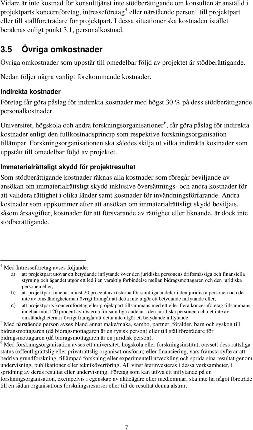 1, personalkostnad. 3.5 Övriga omkostnader Övriga omkostnader som uppstår till omedelbar följd av projektet är stödberättigande. Nedan följer några vanligt förekommande kostnader.