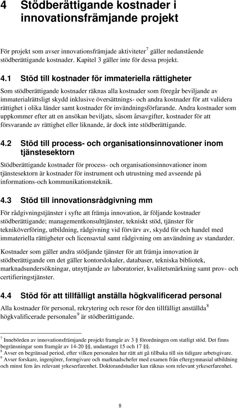 1 Stöd till kostnader för immateriella rättigheter Som stödberättigande kostnader räknas alla kostnader som föregår beviljande av immaterialrättsligt skydd inklusive översättnings- och andra