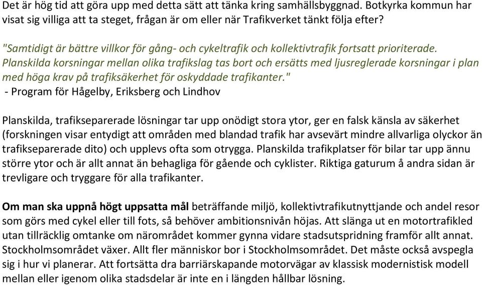 Planskilda korsningar mellan olika trafikslag tas bort och ersätts med ljusreglerade korsningar i plan med höga krav på trafiksäkerhet för oskyddade trafikanter.